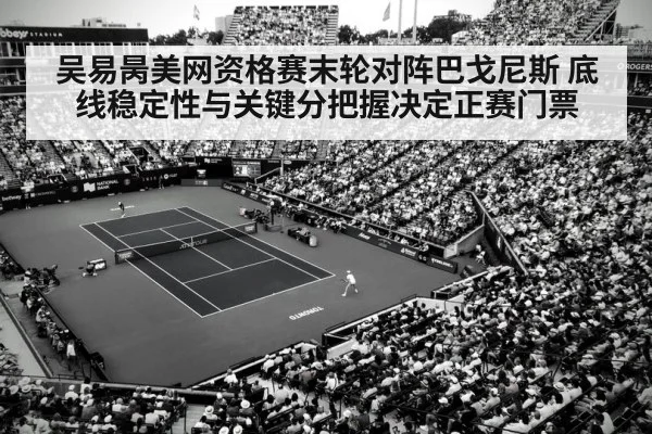 吴易昺美网资格赛末轮对阵巴戈尼斯 底线稳定性与关键分把握决定正赛门票
